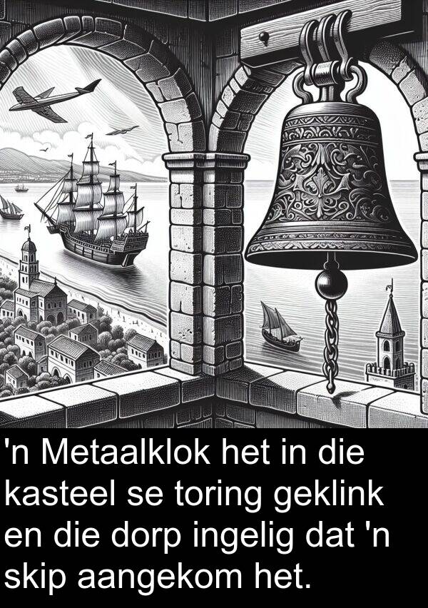 geklink: 'n Metaalklok het in die kasteel se toring geklink en die dorp ingelig dat 'n skip aangekom het.