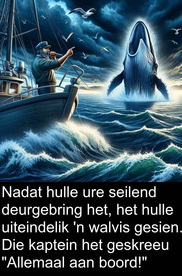 seilend: Nadat hulle ure seilend deurgebring het, het hulle uiteindelik 'n walvis gesien. Die kaptein het geskreeu "Allemaal aan boord!"