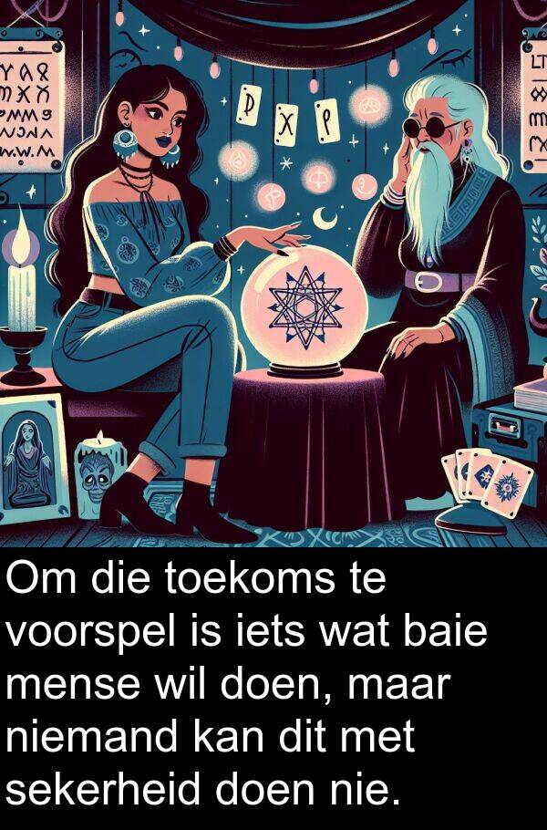niemand: Om die toekoms te voorspel is iets wat baie mense wil doen, maar niemand kan dit met sekerheid doen nie.