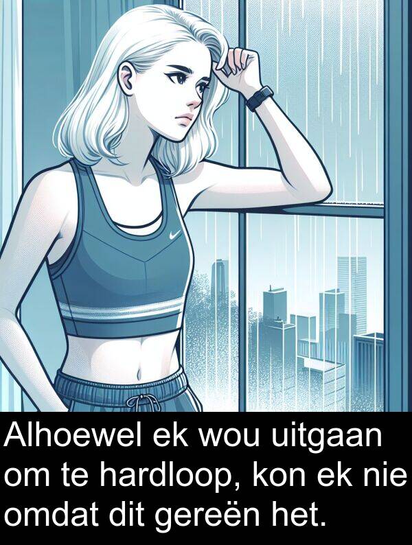 hardloop: Alhoewel ek wou uitgaan om te hardloop, kon ek nie omdat dit gereën het.