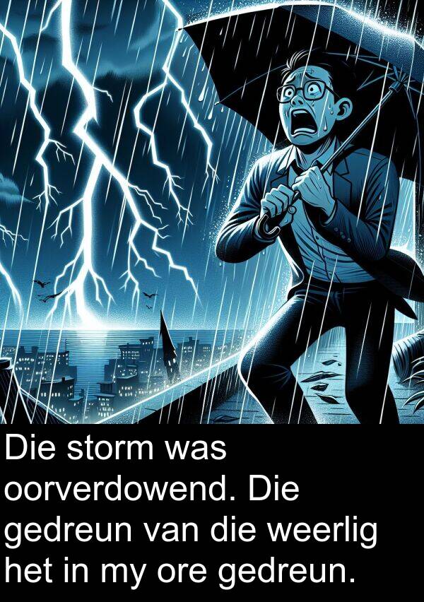gedreun: Die storm was oorverdowend. Die gedreun van die weerlig het in my ore gedreun.