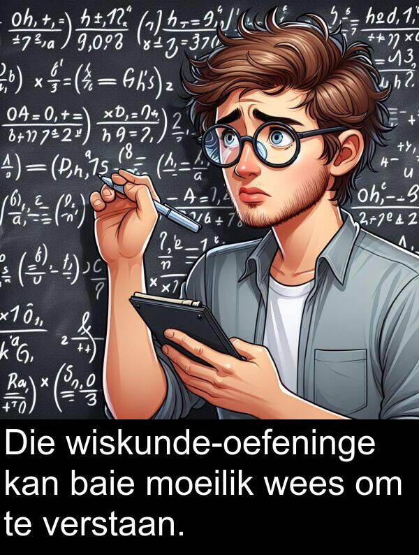 wees: Die wiskunde-oefeninge kan baie moeilik wees om te verstaan.
