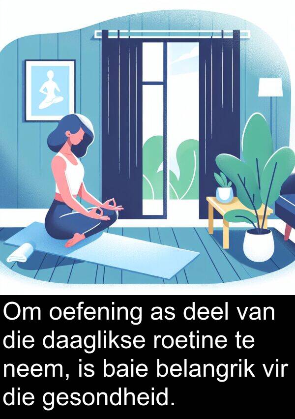 oefening: Om oefening as deel van die daaglikse roetine te neem, is baie belangrik vir die gesondheid.