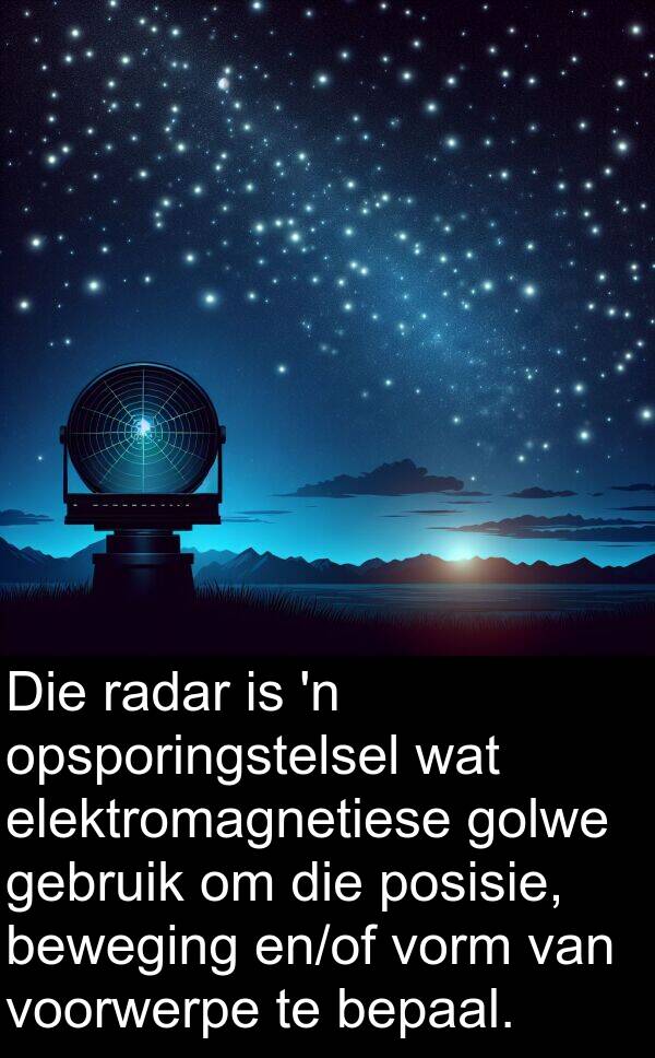 bepaal: Die radar is 'n opsporingstelsel wat elektromagnetiese golwe gebruik om die posisie, beweging en/of vorm van voorwerpe te bepaal.