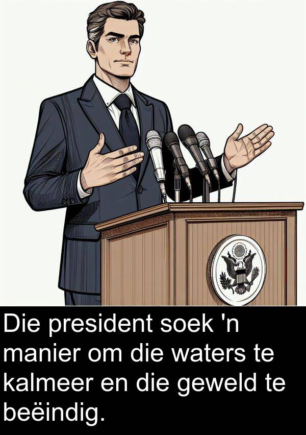 manier: Die president soek 'n manier om die waters te kalmeer en die geweld te beëindig.