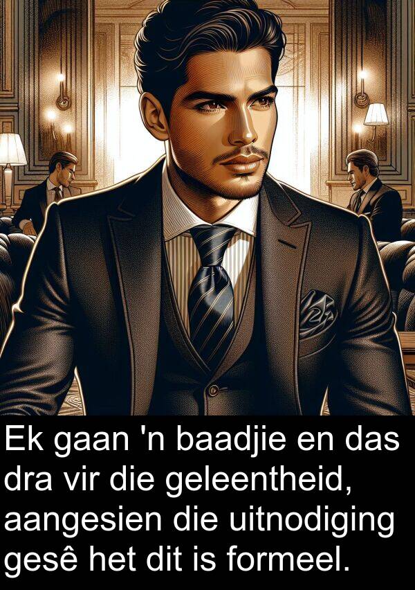 geleentheid: Ek gaan 'n baadjie en das dra vir die geleentheid, aangesien die uitnodiging gesê het dit is formeel.