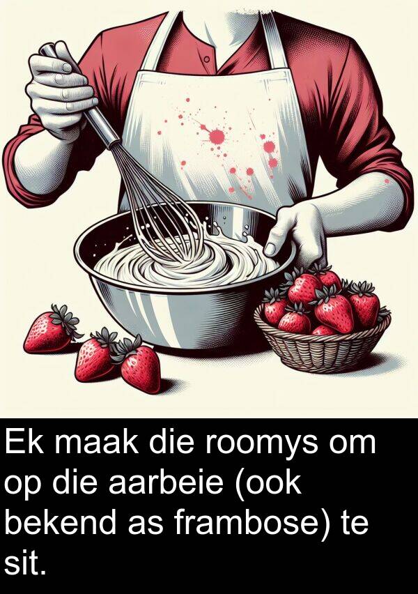 bekend: Ek maak die roomys om op die aarbeie (ook bekend as frambose) te sit.