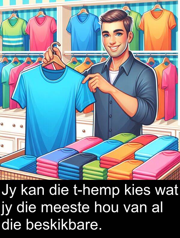 meeste: Jy kan die t-hemp kies wat jy die meeste hou van al die beskikbare.