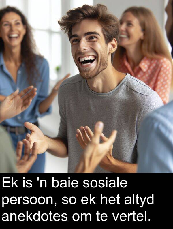 anekdotes: Ek is 'n baie sosiale persoon, so ek het altyd anekdotes om te vertel.