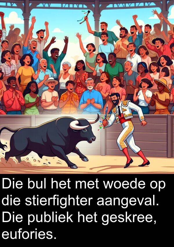 eufories: Die bul het met woede op die stierfighter aangeval. Die publiek het geskree, eufories.