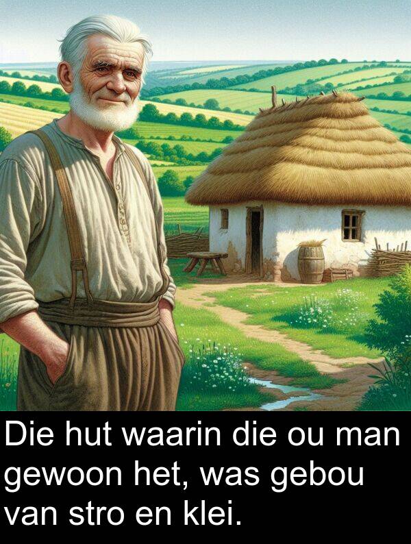 man: Die hut waarin die ou man gewoon het, was gebou van stro en klei.