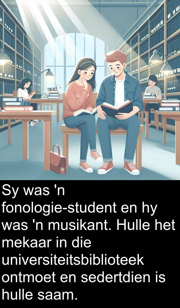universiteitsbiblioteek: Sy was 'n fonologie-student en hy was 'n musikant. Hulle het mekaar in die universiteitsbiblioteek ontmoet en sedertdien is hulle saam.