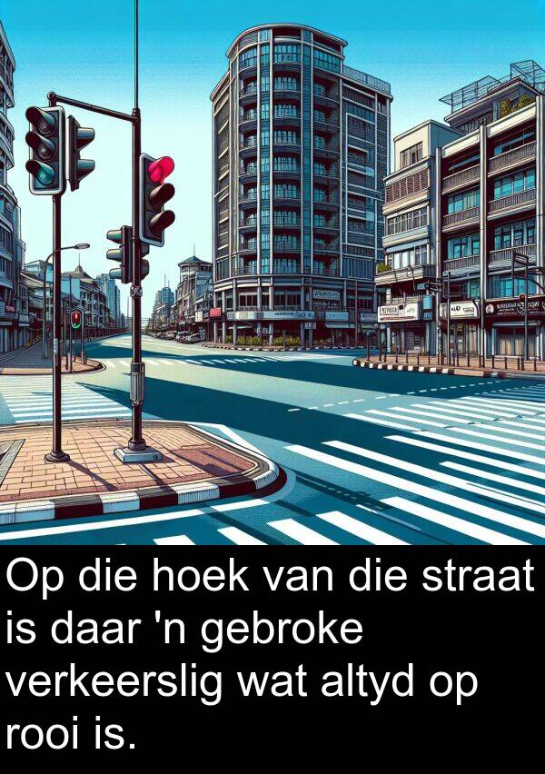 rooi: Op die hoek van die straat is daar 'n gebroke verkeerslig wat altyd op rooi is.