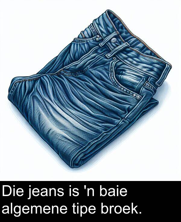 jeans: Die jeans is 'n baie algemene tipe broek.