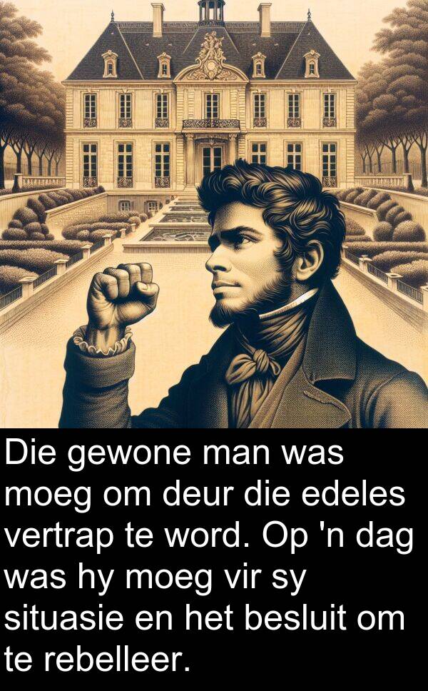 rebelleer: Die gewone man was moeg om deur die edeles vertrap te word. Op 'n dag was hy moeg vir sy situasie en het besluit om te rebelleer.