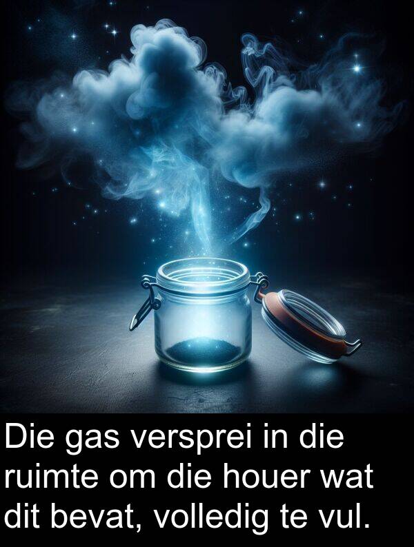 houer: Die gas versprei in die ruimte om die houer wat dit bevat, volledig te vul.