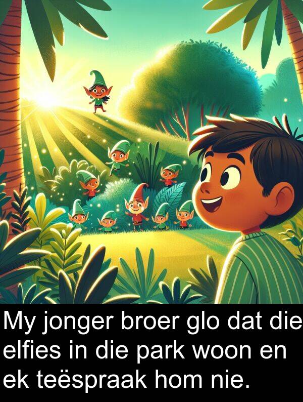woon: My jonger broer glo dat die elfies in die park woon en ek teëspraak hom nie.