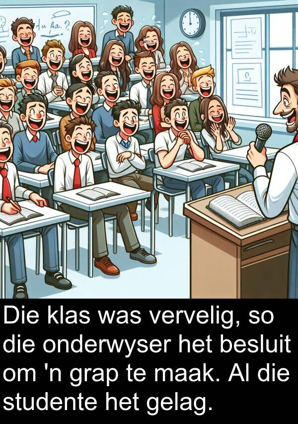 gelag: Die klas was vervelig, so die onderwyser het besluit om 'n grap te maak. Al die studente het gelag.