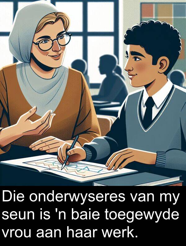 onderwyseres: Die onderwyseres van my seun is 'n baie toegewyde vrou aan haar werk.
