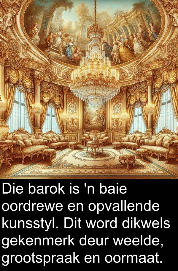 gekenmerk: Die barok is 'n baie oordrewe en opvallende kunsstyl. Dit word dikwels gekenmerk deur weelde, grootspraak en oormaat.