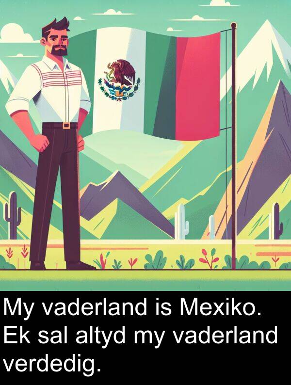 sal: My vaderland is Mexiko. Ek sal altyd my vaderland verdedig.