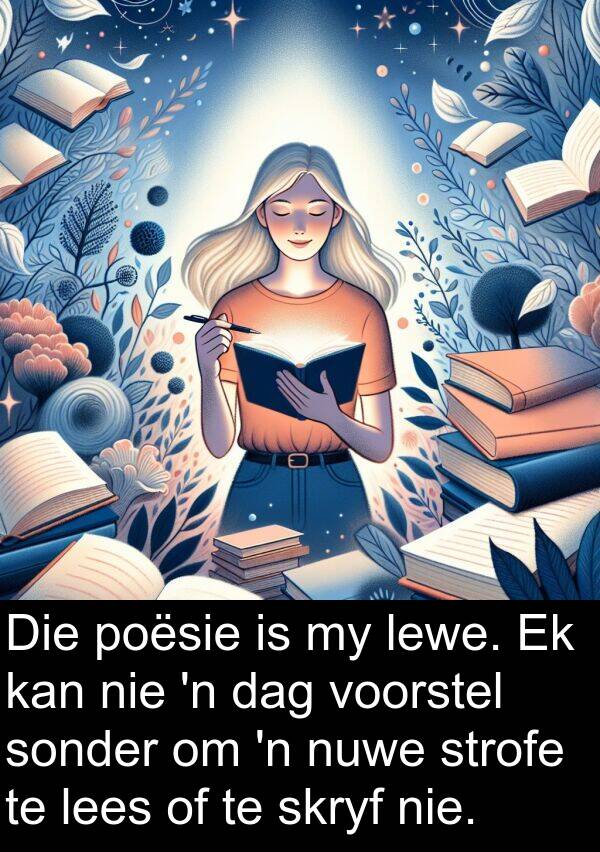 lees: Die poësie is my lewe. Ek kan nie 'n dag voorstel sonder om 'n nuwe strofe te lees of te skryf nie.
