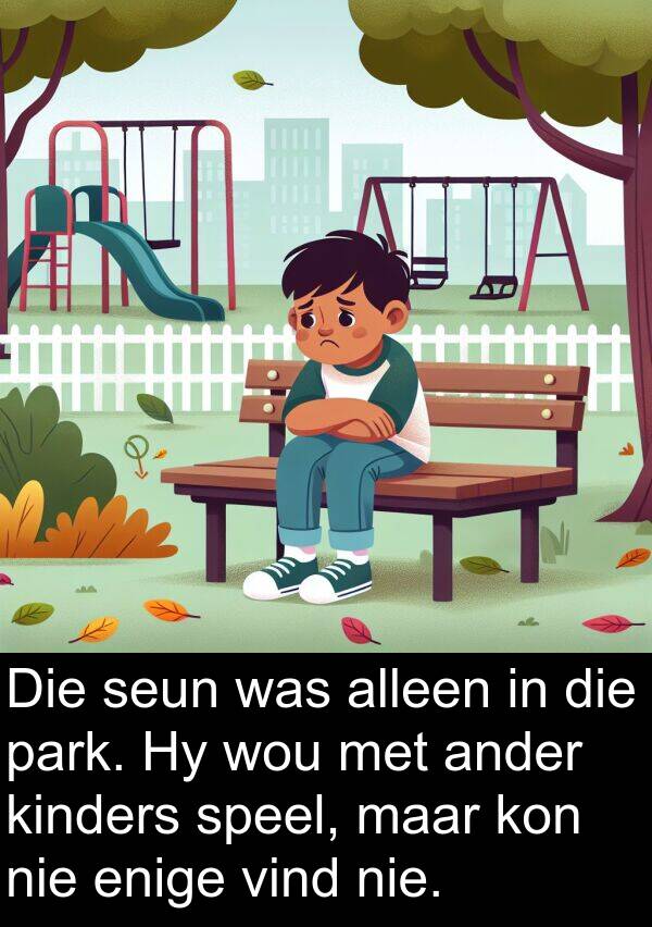 wou: Die seun was alleen in die park. Hy wou met ander kinders speel, maar kon nie enige vind nie.