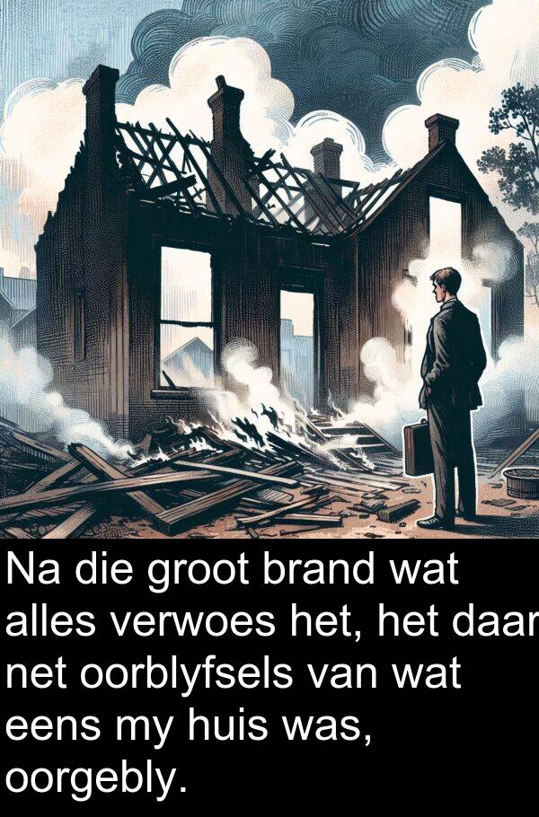 eens: Na die groot brand wat alles verwoes het, het daar net oorblyfsels van wat eens my huis was, oorgebly.
