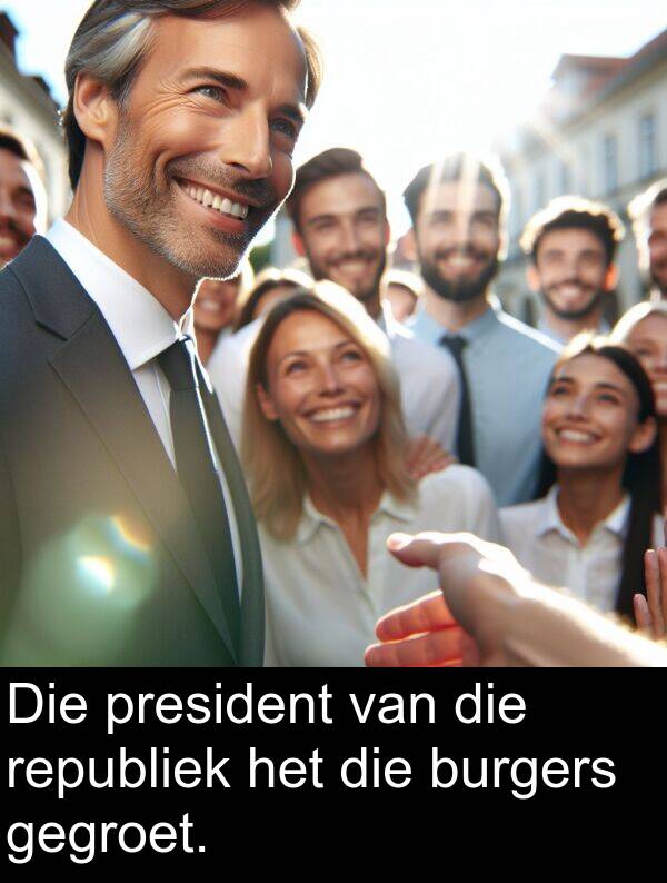 republiek: Die president van die republiek het die burgers gegroet.
