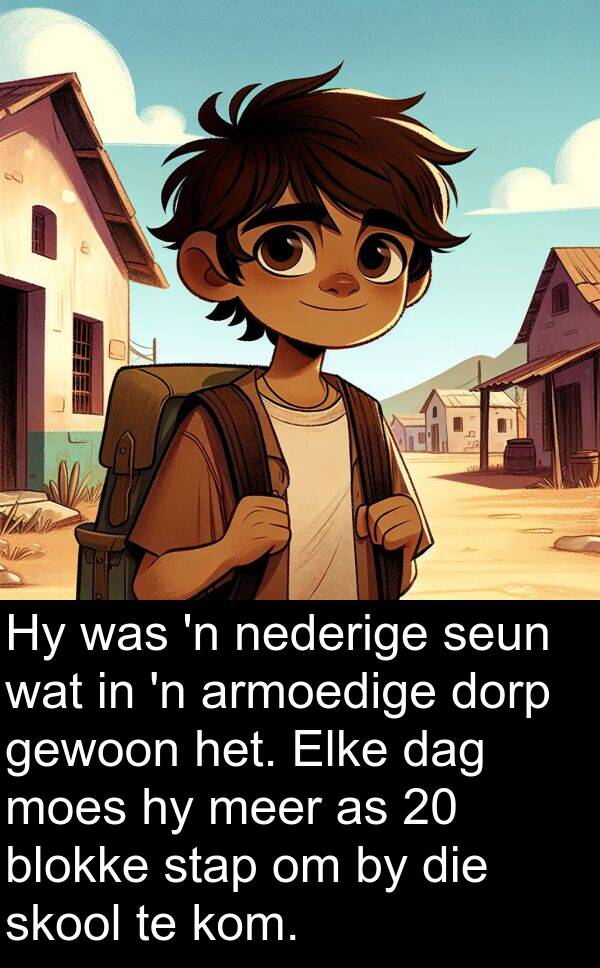 nederige: Hy was 'n nederige seun wat in 'n armoedige dorp gewoon het. Elke dag moes hy meer as 20 blokke stap om by die skool te kom.