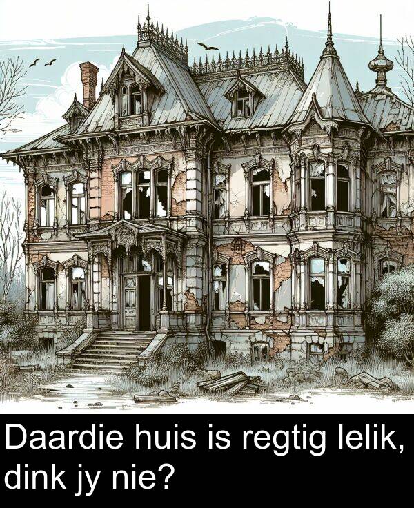 nie: Daardie huis is regtig lelik, dink jy nie?