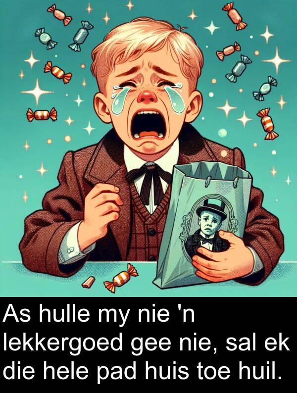 gee: As hulle my nie 'n lekkergoed gee nie, sal ek die hele pad huis toe huil.