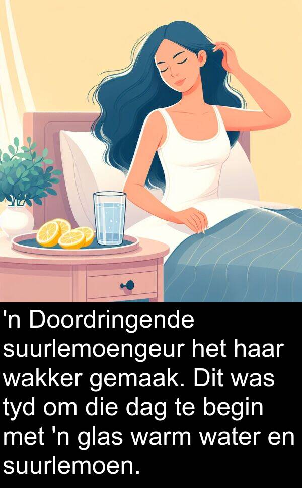 wakker: 'n Doordringende suurlemoengeur het haar wakker gemaak. Dit was tyd om die dag te begin met 'n glas warm water en suurlemoen.