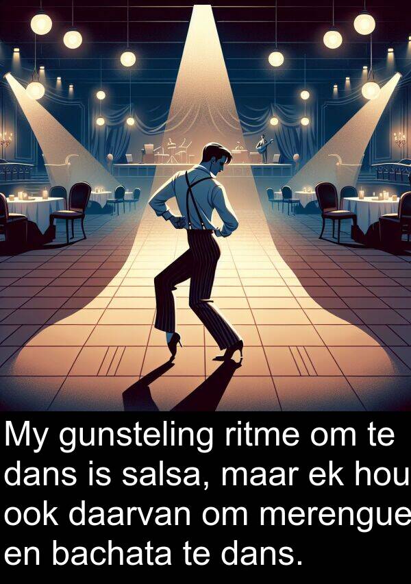 salsa: My gunsteling ritme om te dans is salsa, maar ek hou ook daarvan om merengue en bachata te dans.