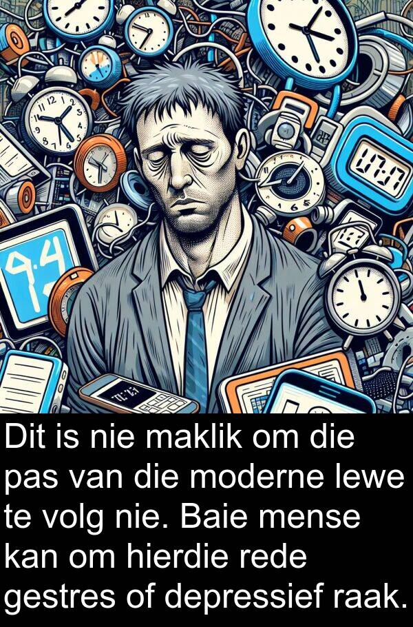 rede: Dit is nie maklik om die pas van die moderne lewe te volg nie. Baie mense kan om hierdie rede gestres of depressief raak.