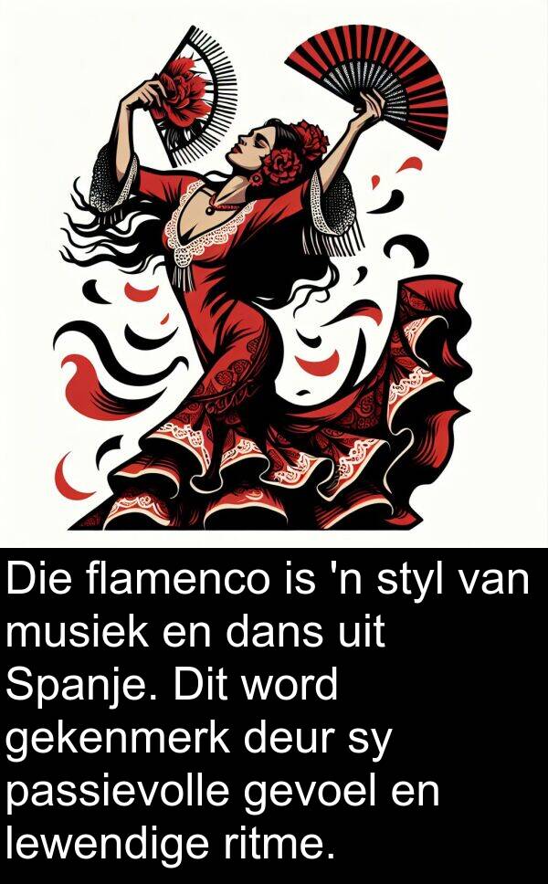 gekenmerk: Die flamenco is 'n styl van musiek en dans uit Spanje. Dit word gekenmerk deur sy passievolle gevoel en lewendige ritme.