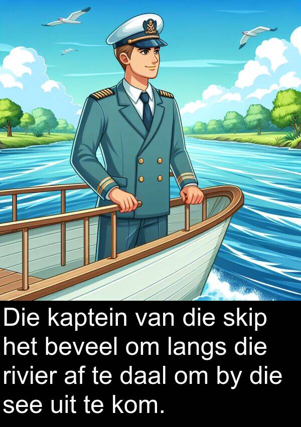 skip: Die kaptein van die skip het beveel om langs die rivier af te daal om by die see uit te kom.