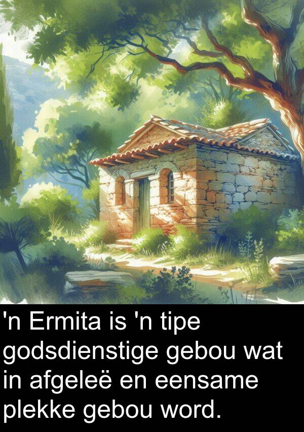afgeleë: 'n Ermita is 'n tipe godsdienstige gebou wat in afgeleë en eensame plekke gebou word.
