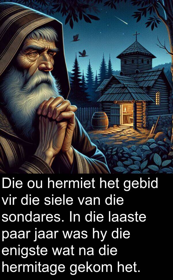 gebid: Die ou hermiet het gebid vir die siele van die sondares. In die laaste paar jaar was hy die enigste wat na die hermitage gekom het.