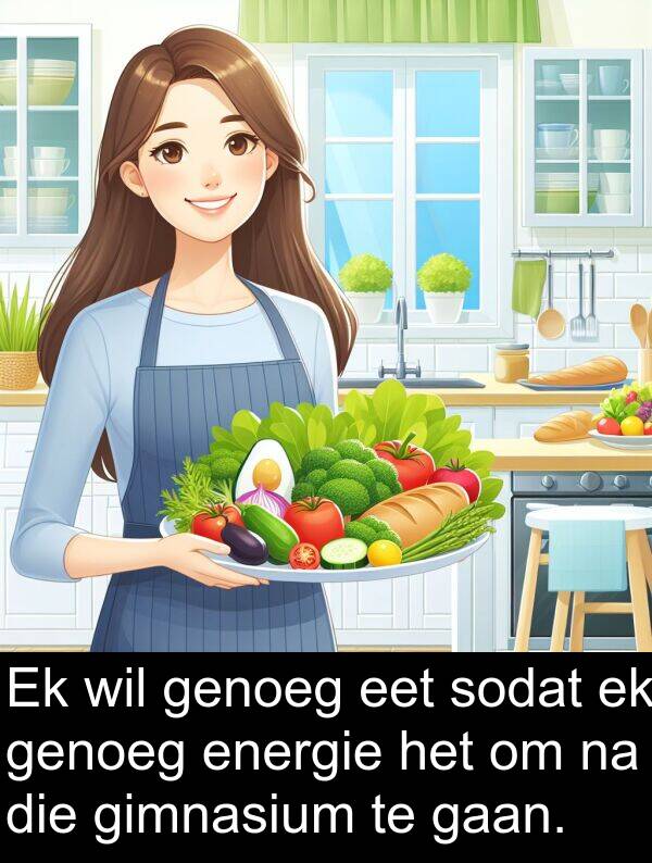 energie: Ek wil genoeg eet sodat ek genoeg energie het om na die gimnasium te gaan.