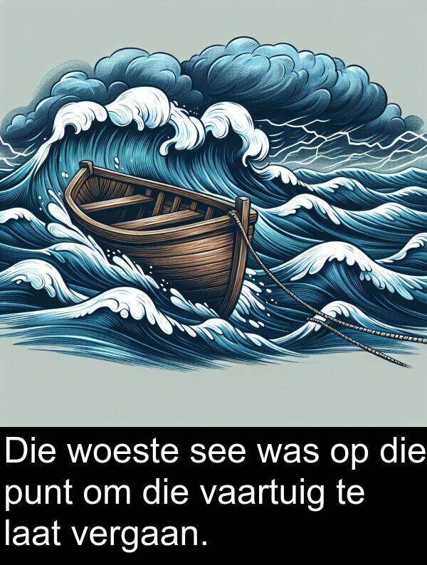 see: Die woeste see was op die punt om die vaartuig te laat vergaan.