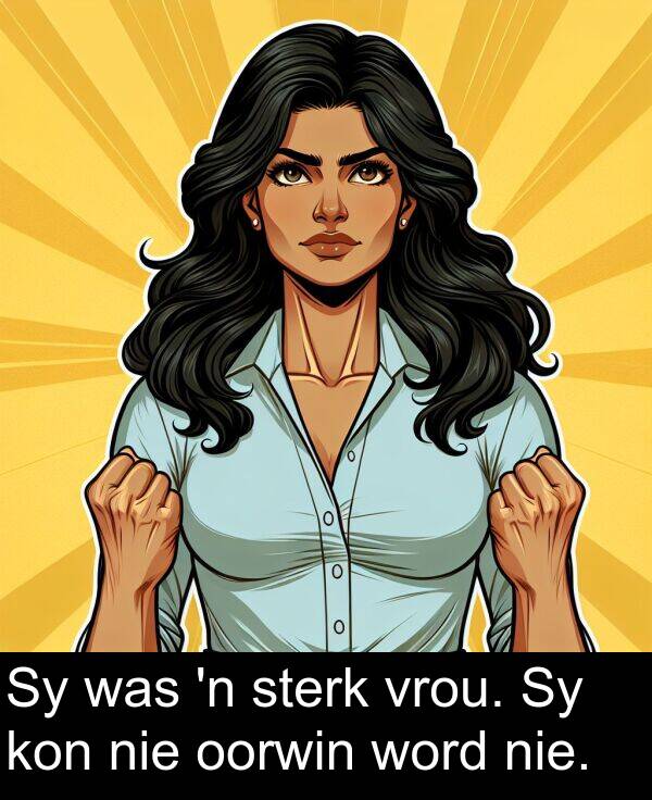 nie: Sy was 'n sterk vrou. Sy kon nie oorwin word nie.