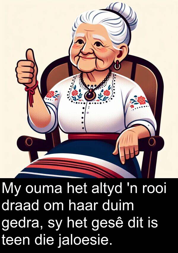rooi: My ouma het altyd 'n rooi draad om haar duim gedra, sy het gesê dit is teen die jaloesie.