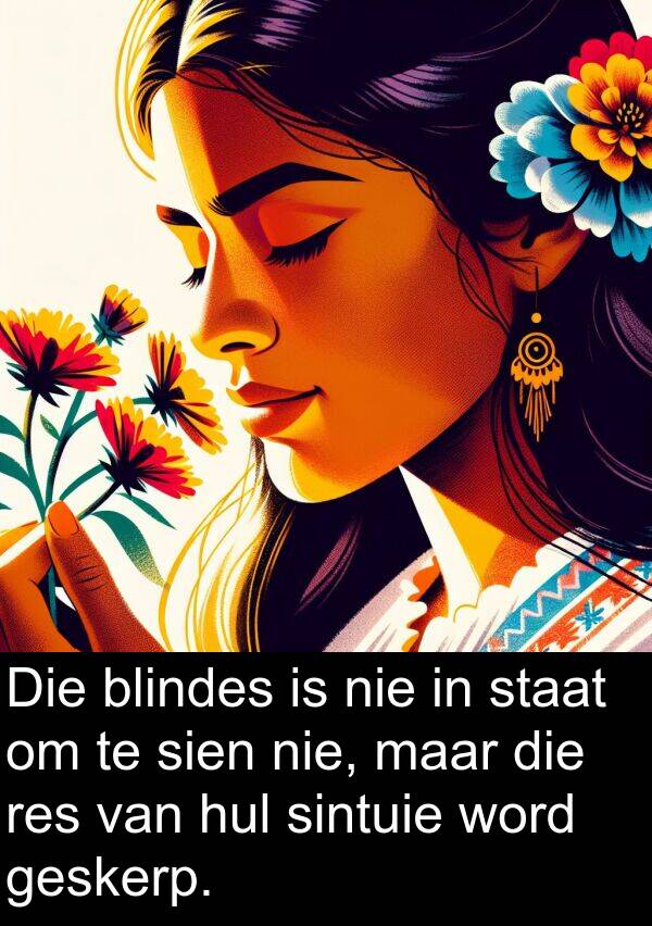 sintuie: Die blindes is nie in staat om te sien nie, maar die res van hul sintuie word geskerp.