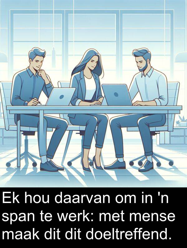 daarvan: Ek hou daarvan om in 'n span te werk: met mense maak dit dit doeltreffend.