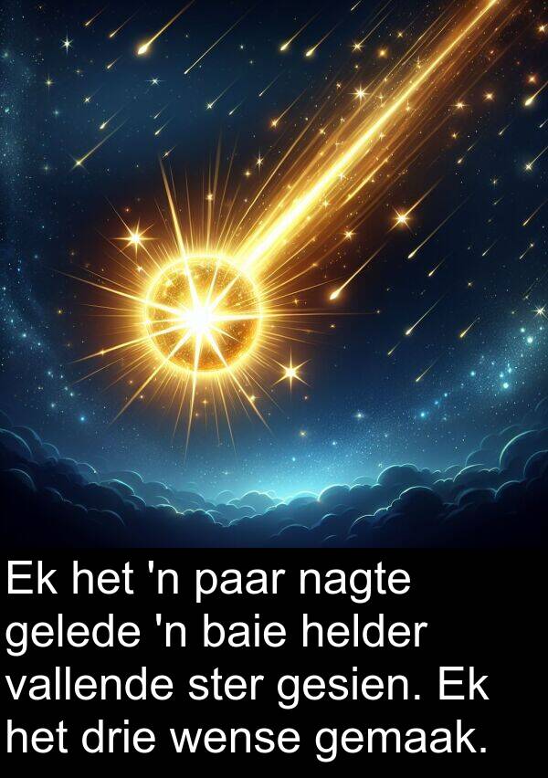 paar: Ek het 'n paar nagte gelede 'n baie helder vallende ster gesien. Ek het drie wense gemaak.