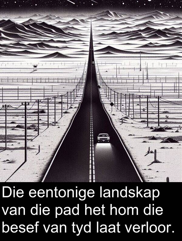 besef: Die eentonige landskap van die pad het hom die besef van tyd laat verloor.