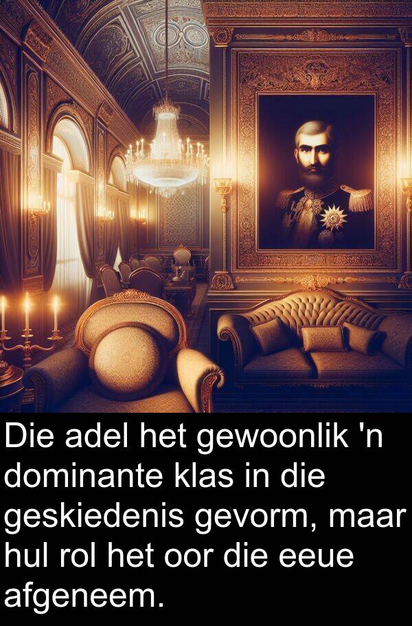 rol: Die adel het gewoonlik 'n dominante klas in die geskiedenis gevorm, maar hul rol het oor die eeue afgeneem.