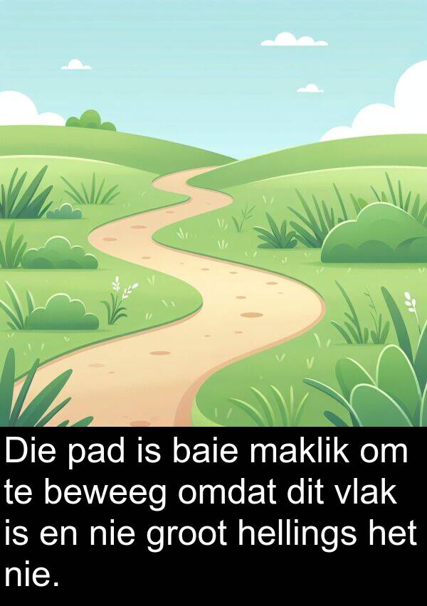 hellings: Die pad is baie maklik om te beweeg omdat dit vlak is en nie groot hellings het nie.