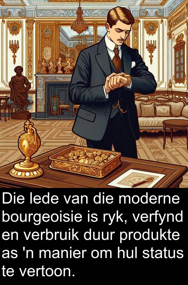 lede: Die lede van die moderne bourgeoisie is ryk, verfynd en verbruik duur produkte as 'n manier om hul status te vertoon.